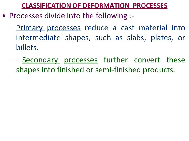 CLASSIFICATION OF DEFORMATION PROCESSES • Processes divide into the following : – Primary processes