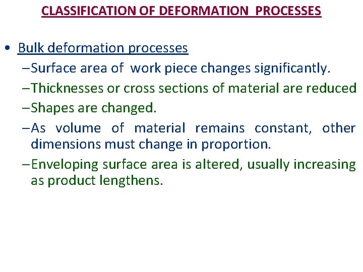 CLASSIFICATION OF DEFORMATION PROCESSES • Bulk deformation processes – Surface area of work piece