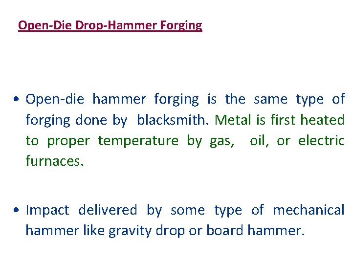 Open-Die Drop-Hammer Forging • Open-die hammer forging is the same type of forging done
