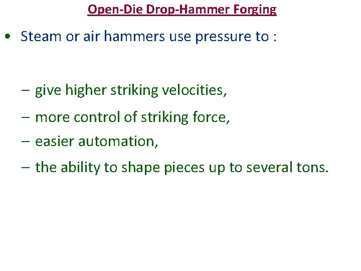 Open-Die Drop-Hammer Forging • Steam or air hammers use pressure to : – give