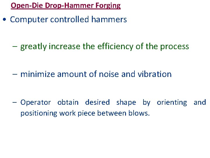 Open-Die Drop-Hammer Forging • Computer controlled hammers – greatly increase the efficiency of the