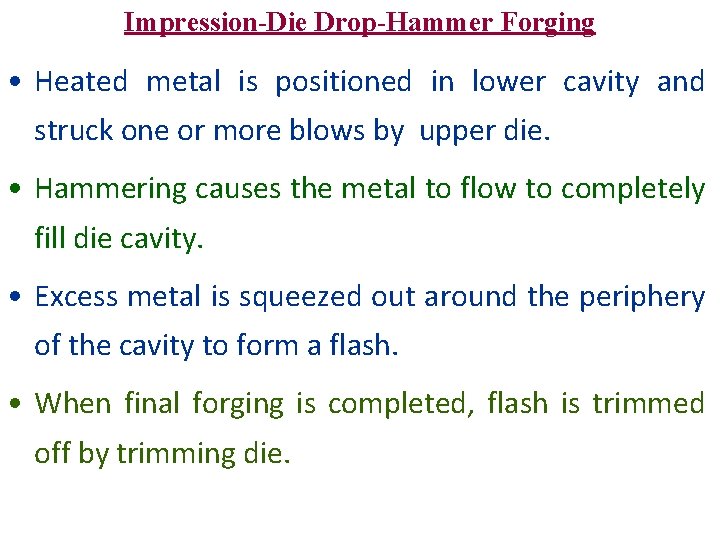 Impression-Die Drop-Hammer Forging • Heated metal is positioned in lower cavity and struck one