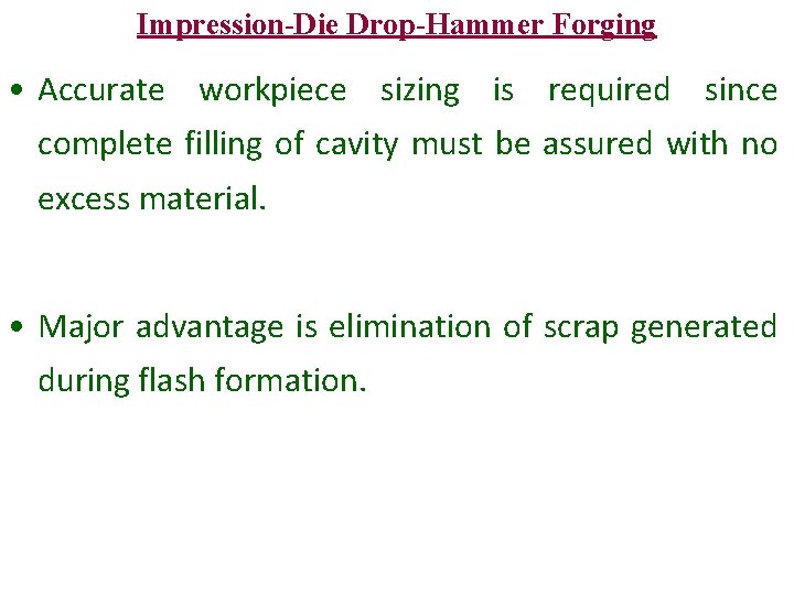 Impression-Die Drop-Hammer Forging • Accurate workpiece sizing is required since complete filling of cavity