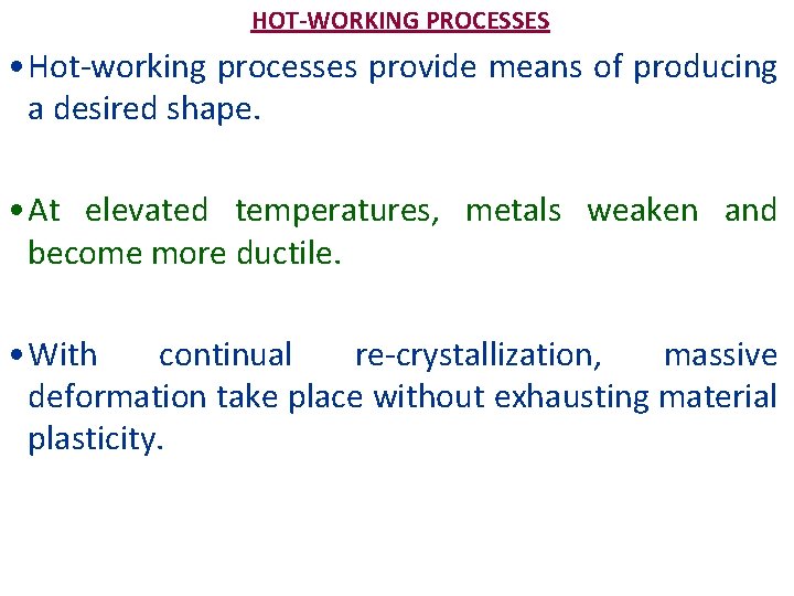 HOT-WORKING PROCESSES • Hot-working processes provide means of producing a desired shape. • At