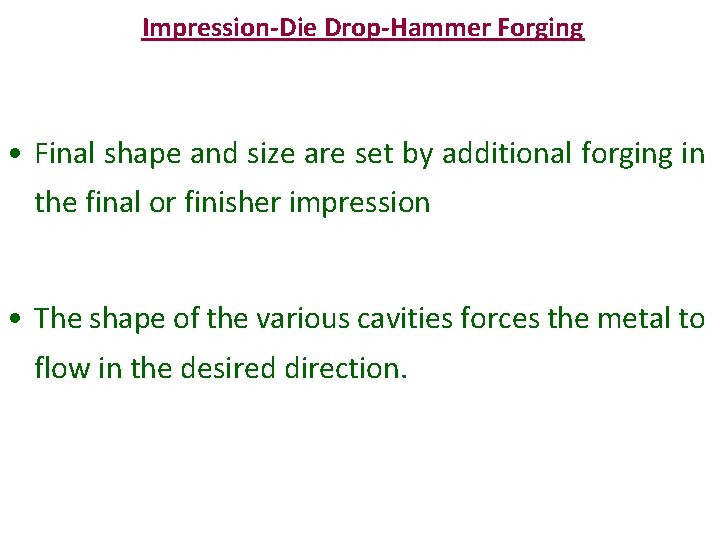 Impression-Die Drop-Hammer Forging • Final shape and size are set by additional forging in