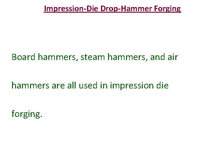 Impression-Die Drop-Hammer Forging Board hammers, steam hammers, and air hammers are all used in