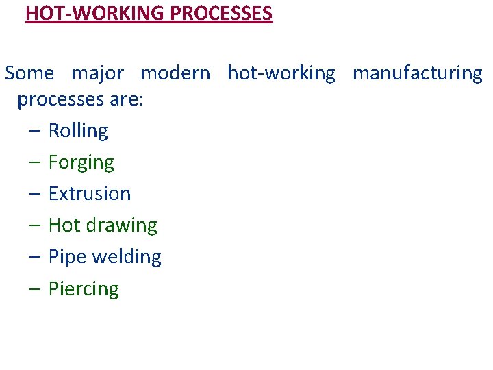 HOT-WORKING PROCESSES Some major modern hot-working manufacturing processes are: – Rolling – Forging –