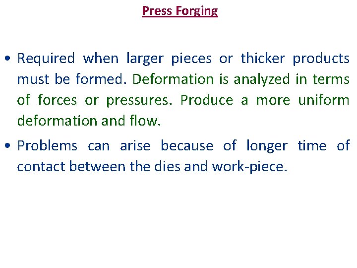 Press Forging • Required when larger pieces or thicker products must be formed. Deformation