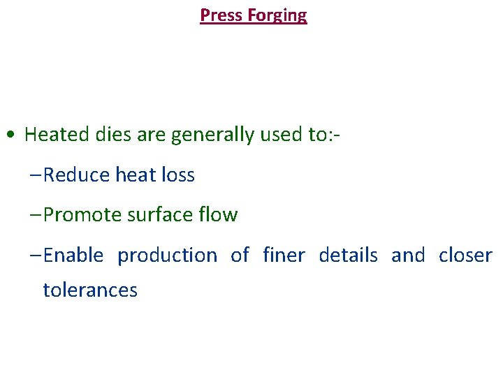 Press Forging • Heated dies are generally used to: – Reduce heat loss –
