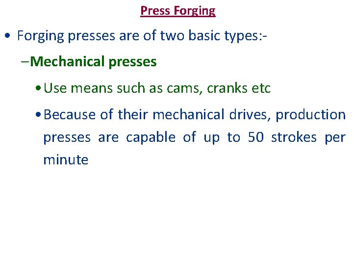 Press Forging • Forging presses are of two basic types: – Mechanical presses •