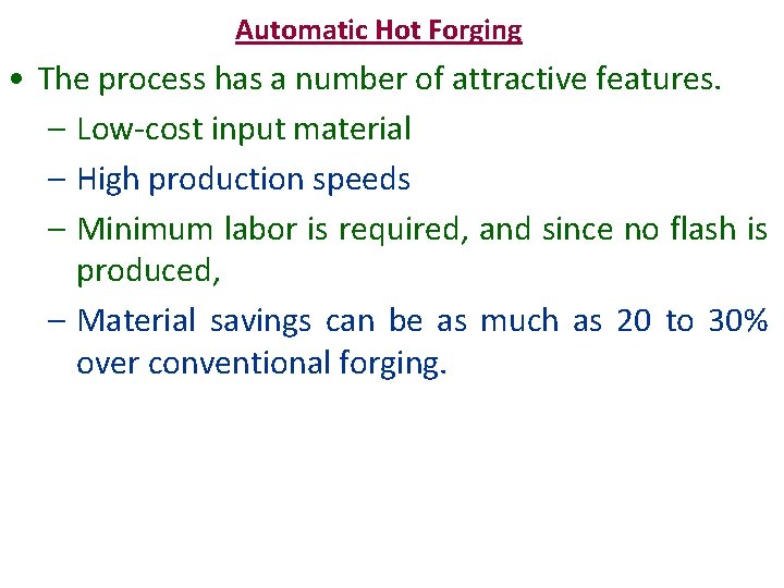 Automatic Hot Forging • The process has a number of attractive features. – Low-cost