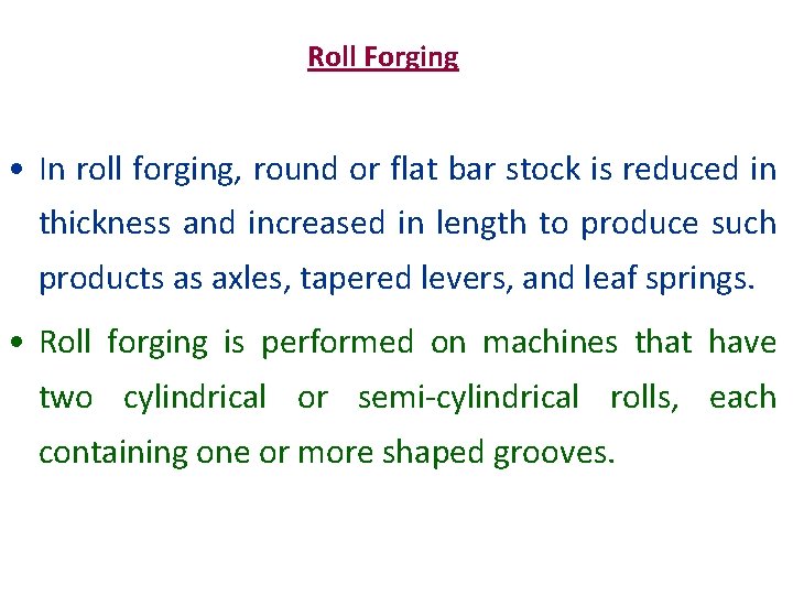 Roll Forging • In roll forging, round or flat bar stock is reduced in