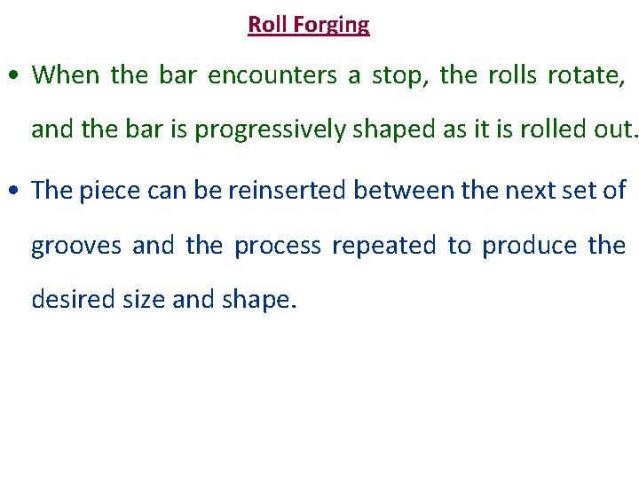 Roll Forging • When the bar encounters a stop, the rolls rotate, and the