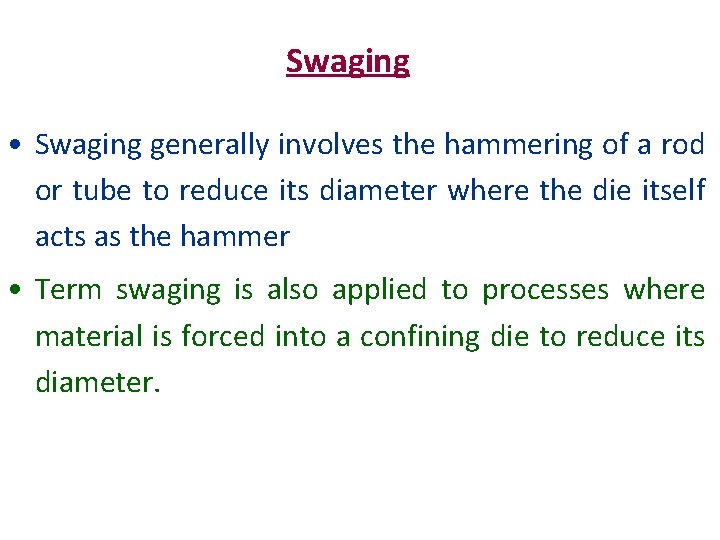 Swaging • Swaging generally involves the hammering of a rod or tube to reduce