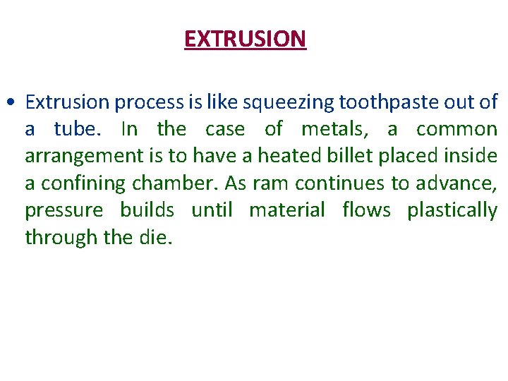 EXTRUSION • Extrusion process is like squeezing toothpaste out of a tube. In the