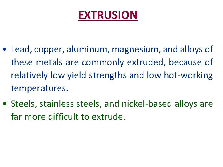 EXTRUSION • Lead, copper, aluminum, magnesium, and alloys of these metals are commonly extruded,