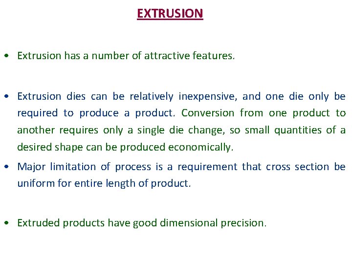 EXTRUSION • Extrusion has a number of attractive features. • Extrusion dies can be