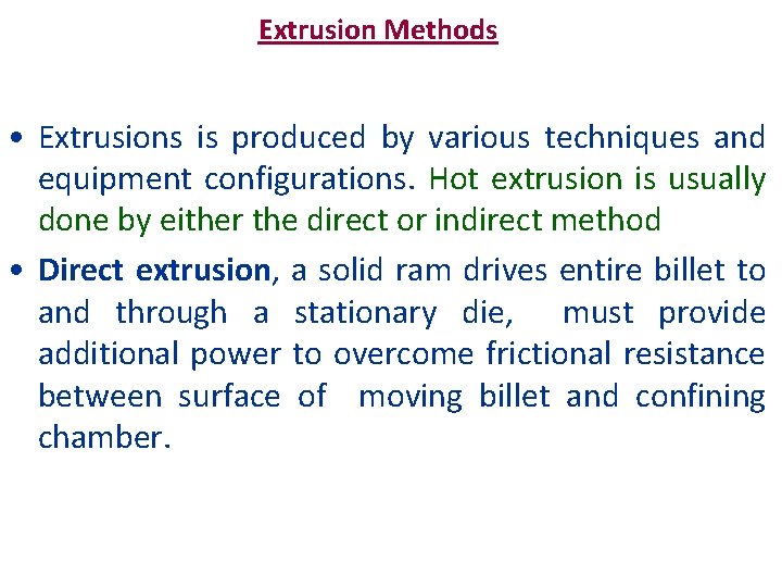 Extrusion Methods • Extrusions is produced by various techniques and equipment configurations. Hot extrusion