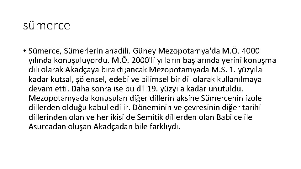 sümerce • Sümerce, Sümerlerin anadili. Güney Mezopotamya'da M. Ö. 4000 yılında konuşuluyordu. M. Ö.