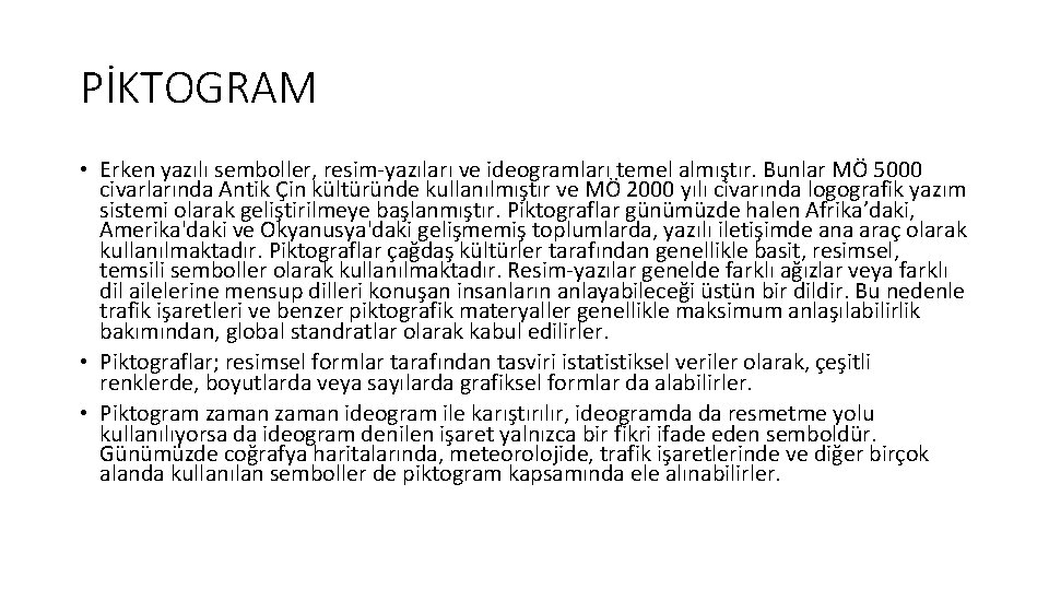 PİKTOGRAM • Erken yazılı semboller, resim-yazıları ve ideogramları temel almıştır. Bunlar MÖ 5000 civarlarında