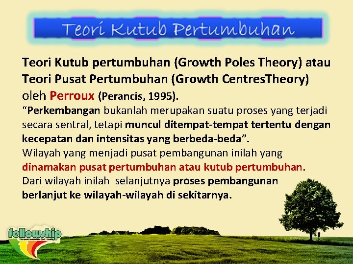 Teori Kutub pertumbuhan (Growth Poles Theory) atau Teori Pusat Pertumbuhan (Growth Centres. Theory) oleh