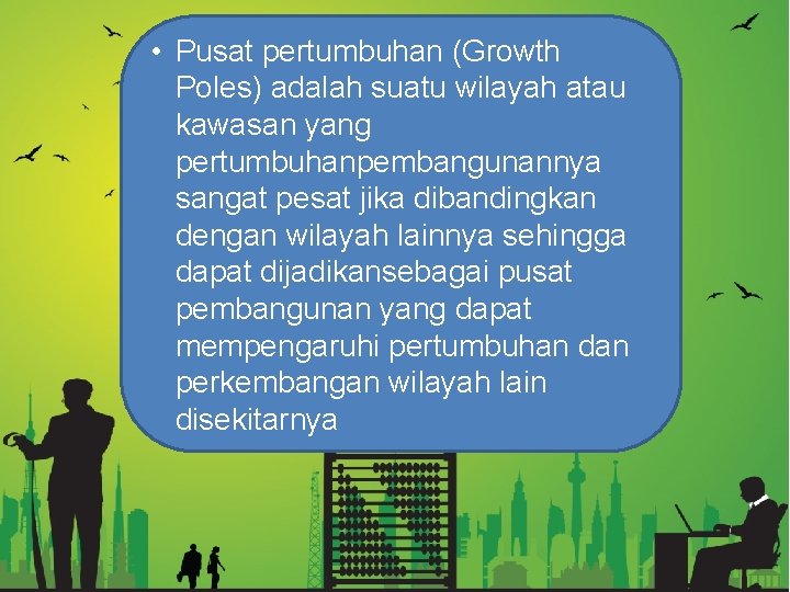  • Pusat pertumbuhan (Growth Poles) adalah suatu wilayah atau kawasan yang pertumbuhanpembangunannya sangat