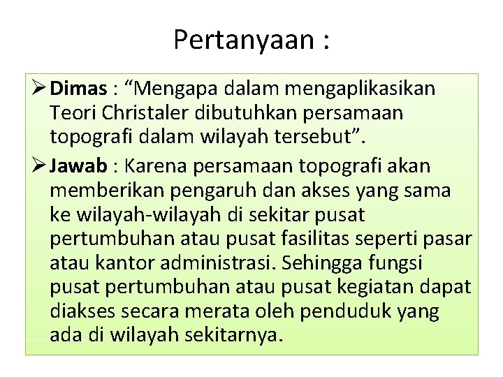 Pertanyaan : Ø Dimas : “Mengapa dalam mengaplikasikan Teori Christaler dibutuhkan persamaan topografi dalam