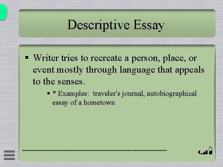 Descriptive Essay § Writer tries to recreate a person, place, or event mostly through