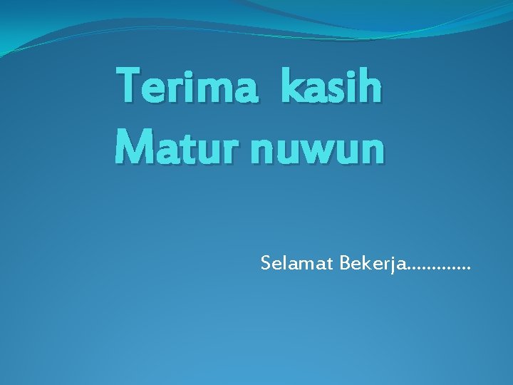 Terima kasih Matur nuwun Selamat Bekerja. . . 