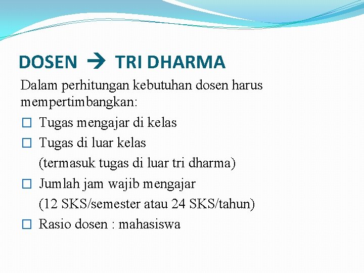 DOSEN TRI DHARMA Dalam perhitungan kebutuhan dosen harus mempertimbangkan: � Tugas mengajar di kelas