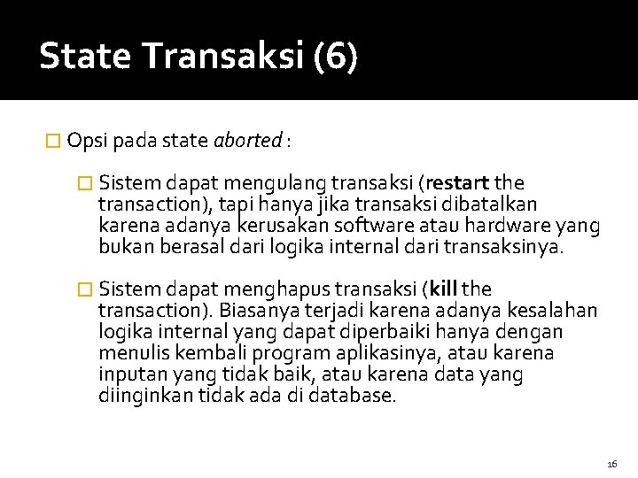 State Transaksi (6) � Opsi pada state aborted : � Sistem dapat mengulang transaksi