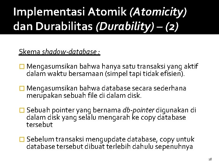 Implementasi Atomik (Atomicity) dan Durabilitas (Durability) – (2) Skema shadow-database : � Mengasumsikan bahwa