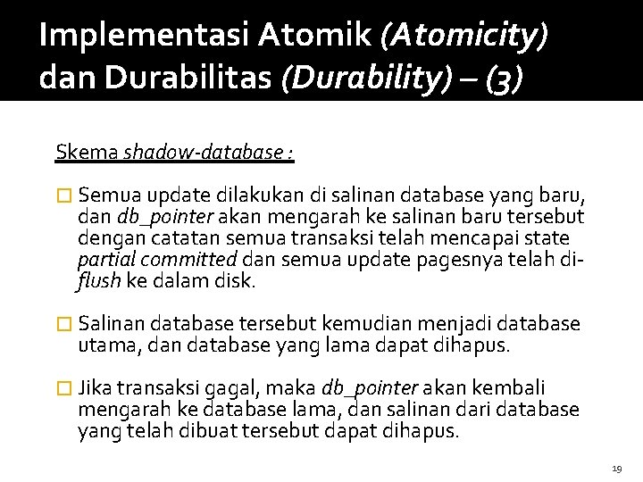 Implementasi Atomik (Atomicity) dan Durabilitas (Durability) – (3) Skema shadow-database : � Semua update