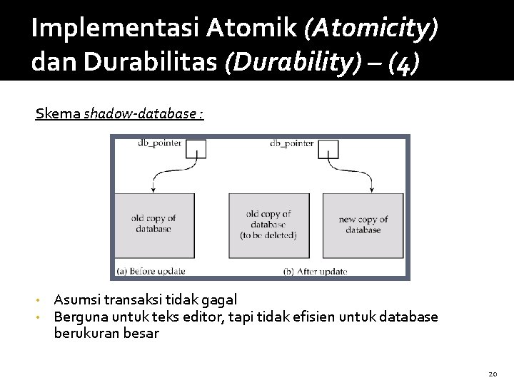 Implementasi Atomik (Atomicity) dan Durabilitas (Durability) – (4) Skema shadow-database : • • Asumsi
