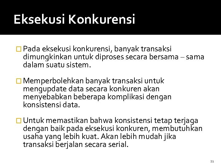 Eksekusi Konkurensi � Pada eksekusi konkurensi, banyak transaksi dimungkinkan untuk diproses secara bersama –