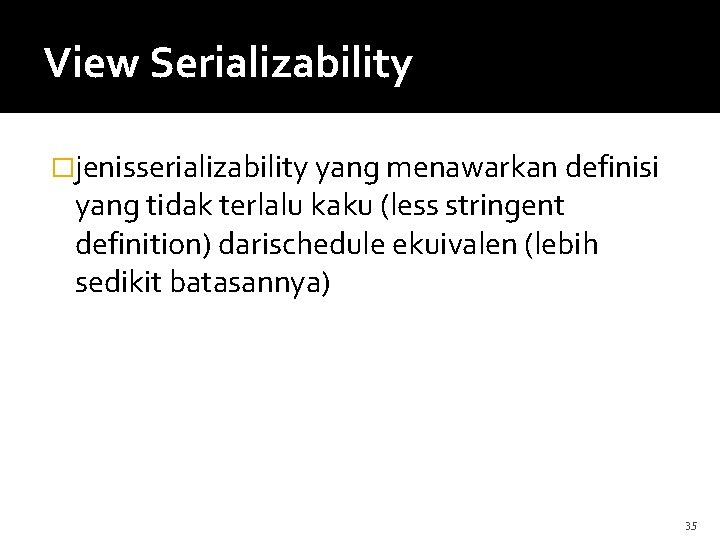 View Serializability �jenisserializability yang menawarkan definisi yang tidak terlalu kaku (less stringent definition) darischedule