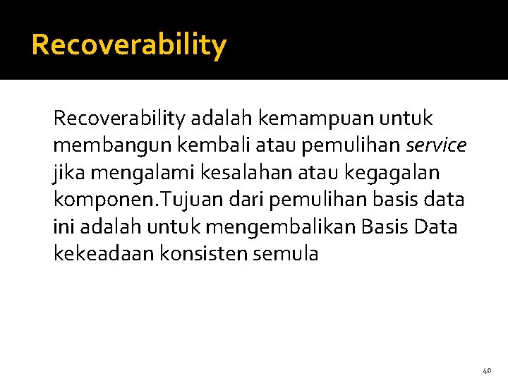 Recoverability adalah kemampuan untuk membangun kembali atau pemulihan service jika mengalami kesalahan atau kegagalan
