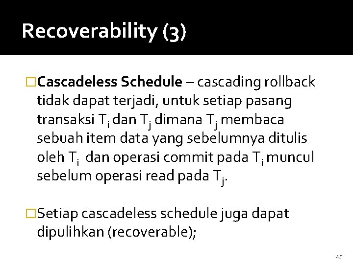 Recoverability (3) �Cascadeless Schedule – cascading rollback tidak dapat terjadi, untuk setiap pasang transaksi