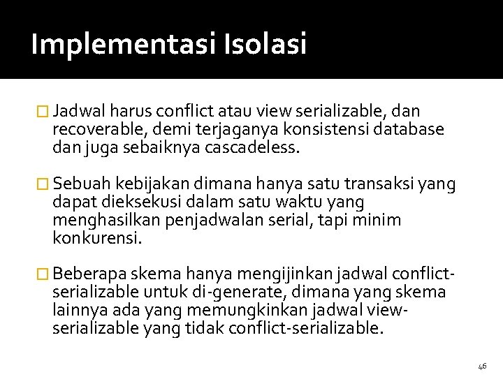 Implementasi Isolasi � Jadwal harus conflict atau view serializable, dan recoverable, demi terjaganya konsistensi