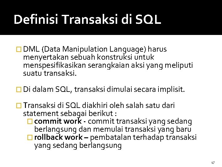 Definisi Transaksi di SQL � DML (Data Manipulation Language) harus menyertakan sebuah konstruksi untuk