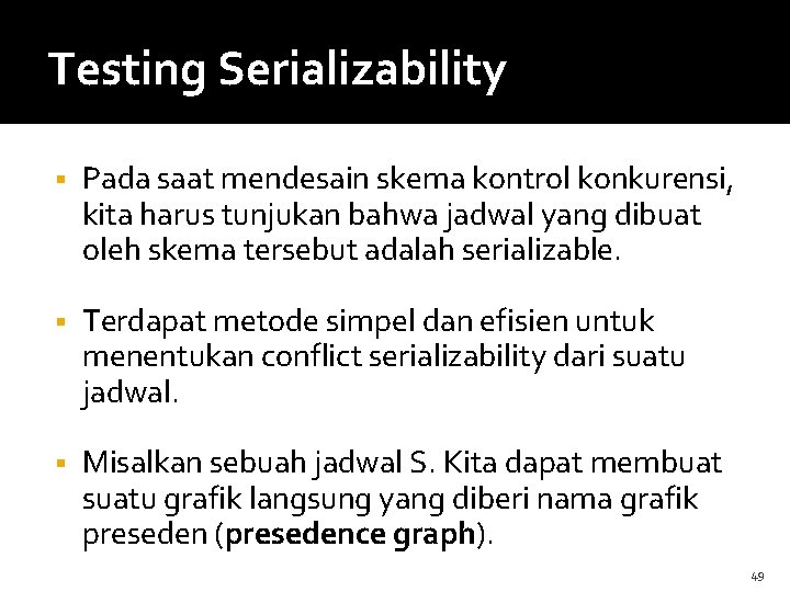 Testing Serializability Pada saat mendesain skema kontrol konkurensi, kita harus tunjukan bahwa jadwal yang