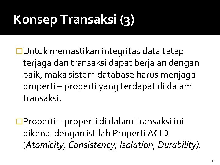 Konsep Transaksi (3) �Untuk memastikan integritas data tetap terjaga dan transaksi dapat berjalan dengan