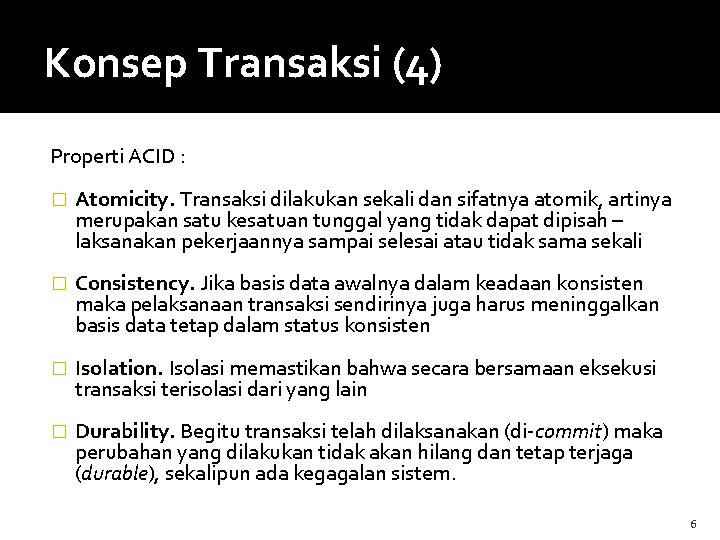 Konsep Transaksi (4) Properti ACID : � Atomicity. Transaksi dilakukan sekali dan sifatnya atomik,