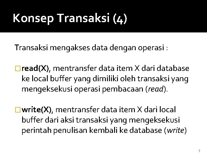 Konsep Transaksi (4) Transaksi mengakses data dengan operasi : �read(X), mentransfer data item X