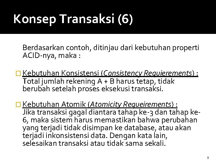 Konsep Transaksi (6) Berdasarkan contoh, ditinjau dari kebutuhan properti ACID-nya, maka : � Kebutuhan