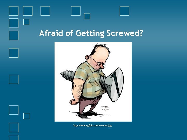 Afraid of Getting Screwed? http: //www. sgilpin. com/screwed. jpg 