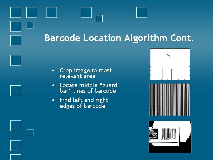 Barcode Location Algorithm Cont. • Crop image to most relevant area • Locate middle