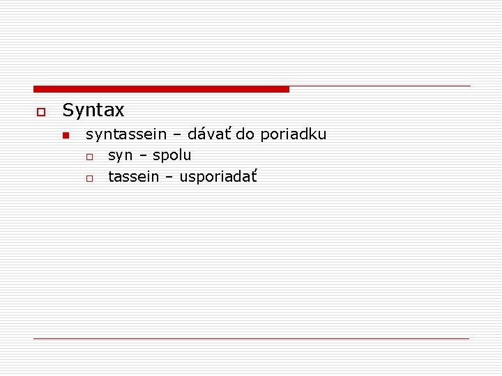 o Syntax n syntassein – dávať do poriadku o syn – spolu o tassein