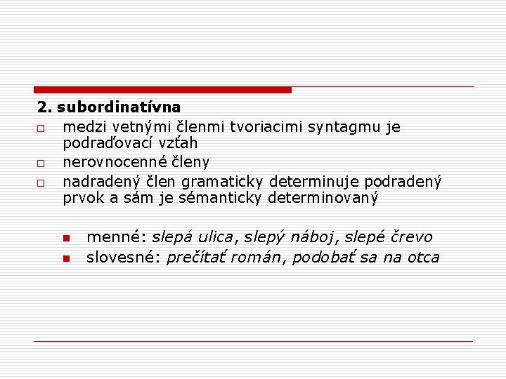 2. subordinatívna o medzi vetnými členmi tvoriacimi syntagmu je podraďovací vzťah o nerovnocenné členy