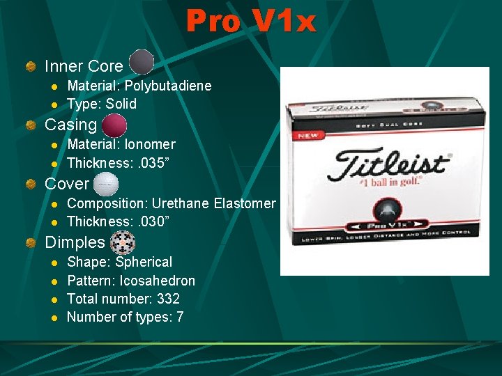 Pro V 1 x Inner Core l l Material: Polybutadiene Type: Solid Casing l